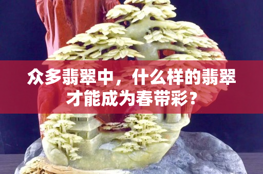 眾多翡翠中，什么樣的翡翠才能成為春帶彩？