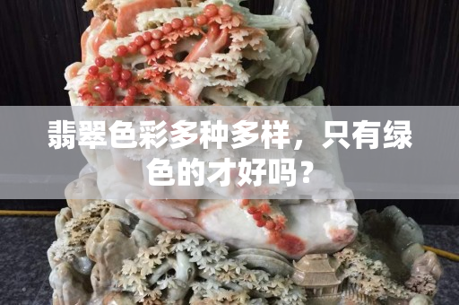 翡翠色彩多種多樣，只有綠色的才好嗎？