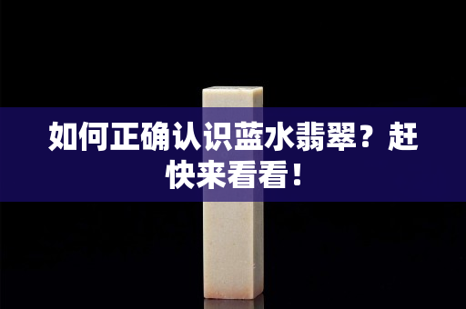 如何正確認識藍水翡翠？趕快來看看！