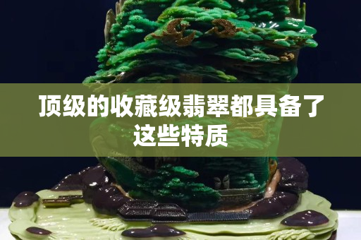 頂級的收藏級翡翠都具備了這些特質