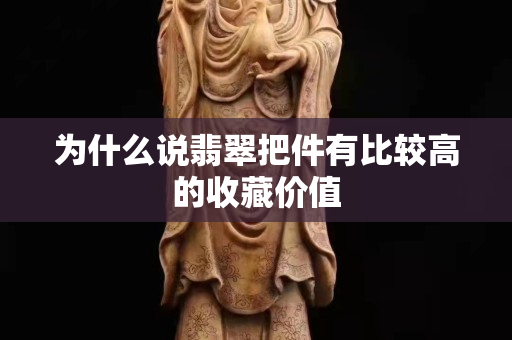 為什么說翡翠把件有比較高的收藏價值