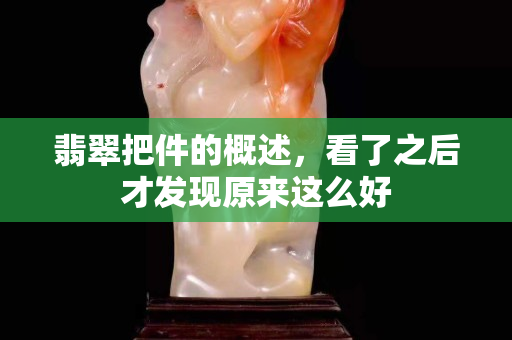 翡翠把件的概述，看了之后才發現原來這么好