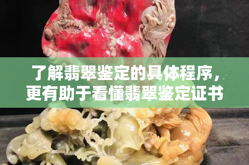 了解翡翠鑒定的具體程序，更有助于看懂翡翠鑒定證書
