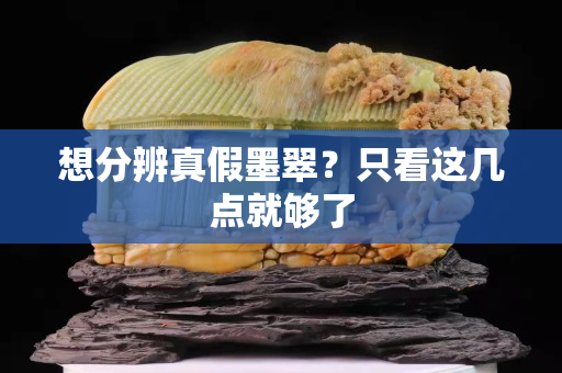 想分辨真假墨翠？只看這幾點就夠了