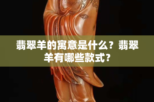 翡翠羊的寓意是什么？翡翠羊有哪些款式？