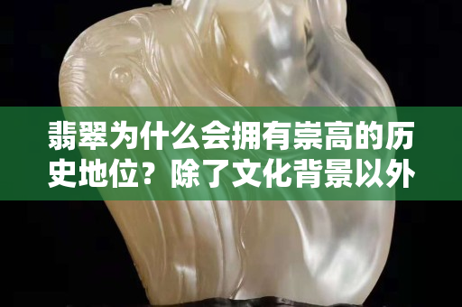 翡翠為什么會擁有崇高的歷史地位？除了文化背景以外還有個人因素