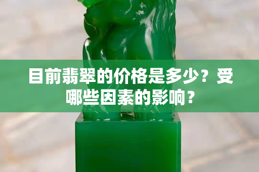 目前翡翠的價格是多少？受哪些因素的影響？