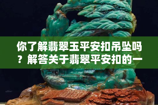 你了解翡翠玉平安扣吊墜嗎？解答關于翡翠平安扣的一些疑問