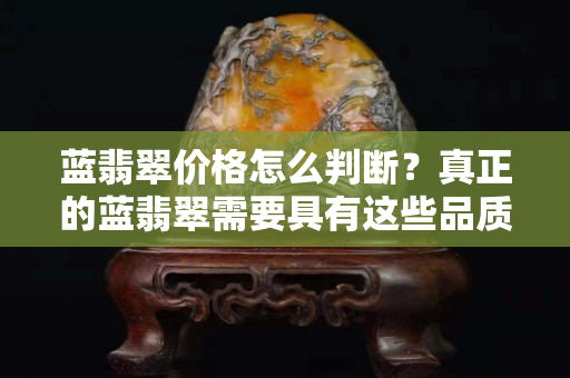 藍翡翠價格怎么判斷？真正的藍翡翠需要具有這些品質