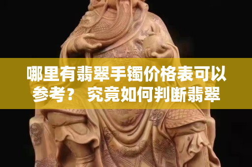 哪里有翡翠手鐲價格表可以參考？ 究竟如何判斷翡翠手鐲的價格？