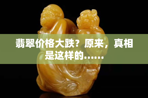 翡翠價格大跌？原來，真相是這樣的……