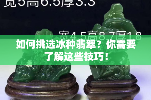 如何挑選冰種翡翠？你需要了解這些技巧！