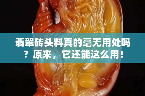 翡翠磚頭料真的毫無用處嗎？原來，它還能這么用！