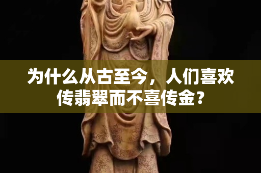 為什么從古至今，人們喜歡傳翡翠而不喜傳金？