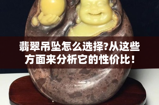 翡翠吊墜怎么選擇?從這些方面來分析它的性價比！