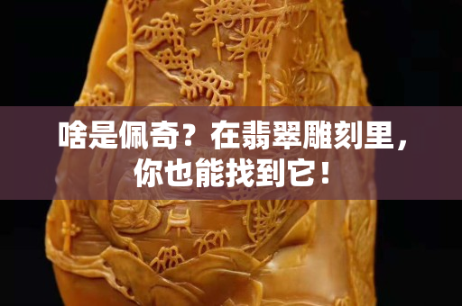 啥是佩奇？在翡翠雕刻里，你也能找到它！