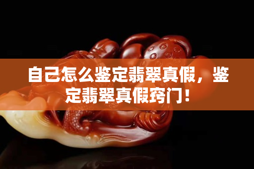 自己怎么鑒定翡翠真假，鑒定翡翠真假竅門！
