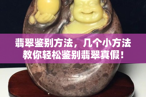 翡翠鑒別方法，幾個(gè)小方法教你輕松鑒別翡翠真假！