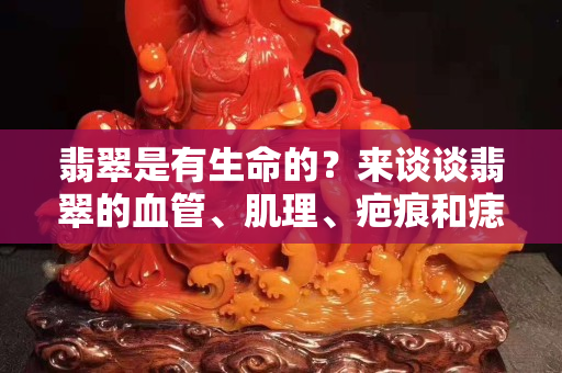 翡翠是有生命的？來談談翡翠的血管、肌理、疤痕和痣！