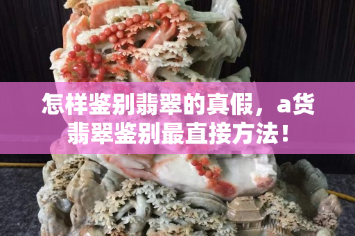 怎樣鑒別翡翠的真假，a貨翡翠鑒別最直接方法！