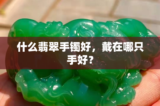 什么翡翠手鐲好，戴在哪只手好？