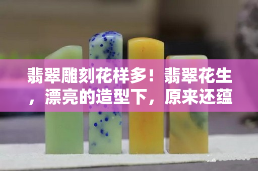 翡翠雕刻花樣多！翡翠花生，漂亮的造型下，原來還蘊含著這么多寓意！