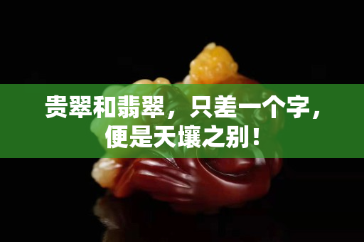 貴翠和翡翠，只差一個字，便是天壤之別！