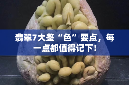 翡翠7大鑒“色”要點，每一點都值得記下！