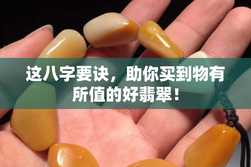 這八字要訣，助你買到物有所值的好翡翠！
