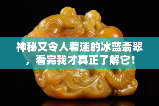 神秘又令人著迷的冰藍(lán)翡翠，看完我才真正了解它！