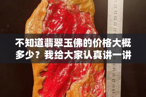 不知道翡翠玉佛的價(jià)格大概多少？我給大家認(rèn)真講一講！