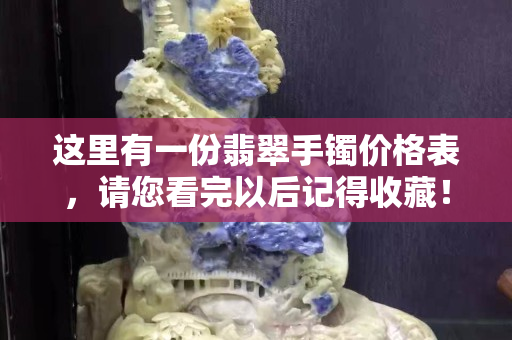 這里有一份翡翠手鐲價格表，請您看完以后記得收藏！