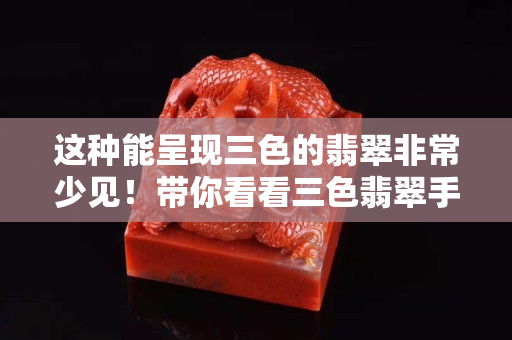 這種能呈現三色的翡翠非常少見！帶你看看三色翡翠手鐲價格！