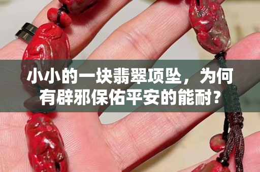 小小的一塊翡翠項墜，為何有辟邪保佑平安的能耐？