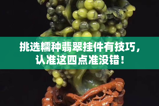 挑選糯種翡翠掛件有技巧，認準這四點準沒錯！