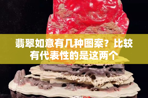 翡翠如意有幾種圖案？比較有代表性的是這兩個