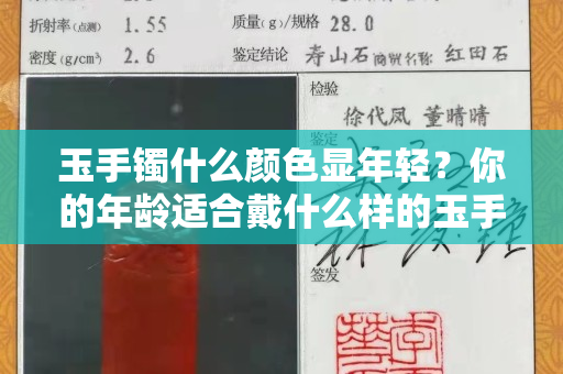 玉手鐲什么顏色顯年輕？你的年齡適合戴什么樣的玉手鐲？