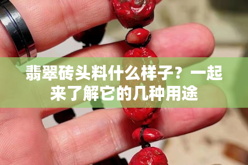 翡翠磚頭料什么樣子？一起來了解它的幾種用途