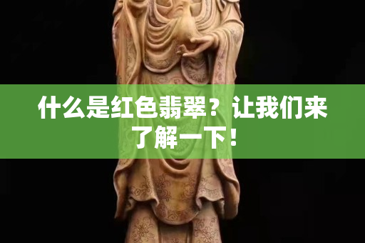 什么是紅色翡翠？讓我們來了解一下！