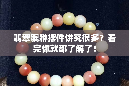 翡翠貔貅擺件講究很多？看完你就都了解了！
