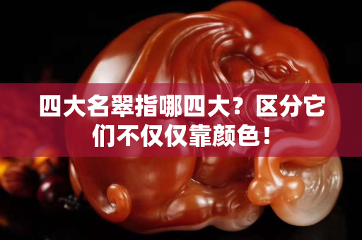 四大名翠指哪四大？區分它們不僅僅靠顏色！