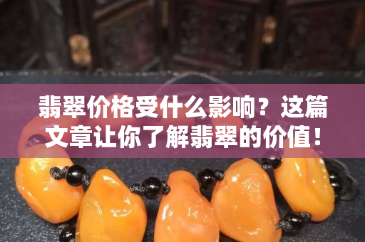 翡翠價格受什么影響？這篇文章讓你了解翡翠的價值！
