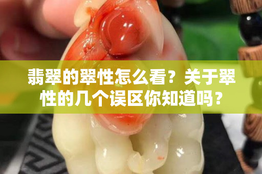 翡翠的翠性怎么看？關于翠性的幾個誤區你知道嗎？