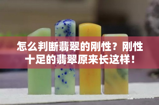 怎么判斷翡翠的剛性？剛性十足的翡翠原來長這樣！