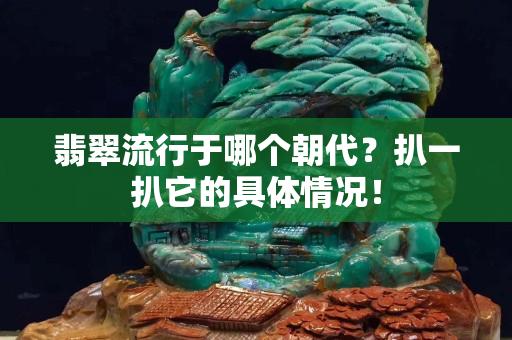 翡翠流行于哪個朝代？扒一扒它的具體情況！