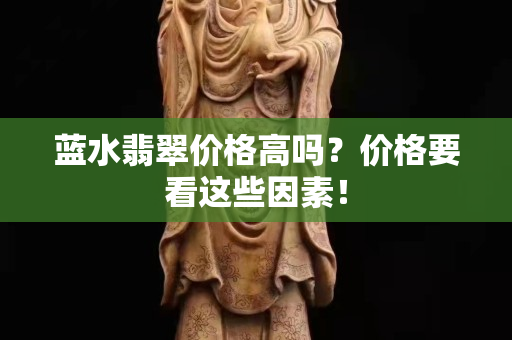藍水翡翠價格高嗎？價格要看這些因素！