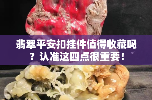 翡翠平安扣掛件值得收藏嗎？認準這四點很重要！