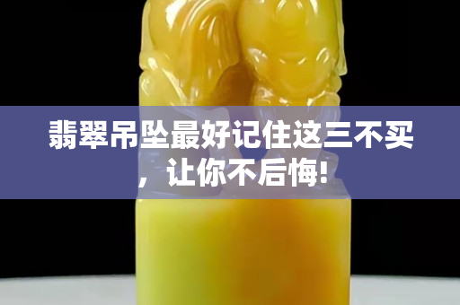 翡翠吊墜最好記住這三不買，讓你不后悔!
