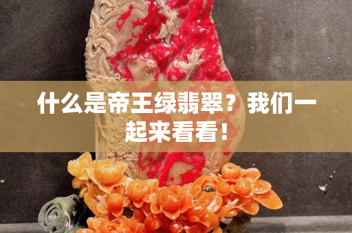什么是帝王綠翡翠？我們一起來(lái)看看！
