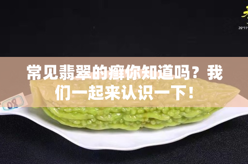 常見翡翠的癬你知道嗎？我們一起來認(rèn)識一下！